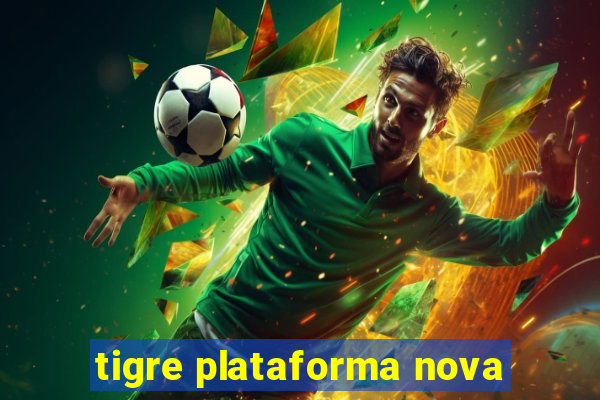 tigre plataforma nova